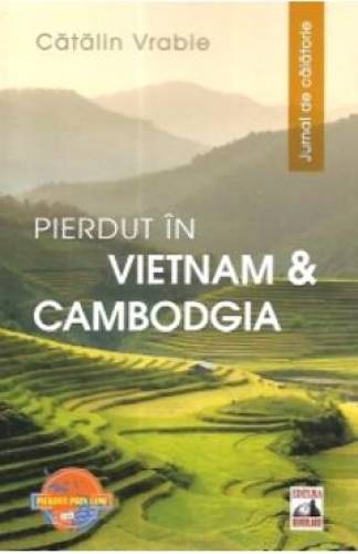 Pierdut in Vietnam si Cambodgia Jurnal de calatorie - Catalin Vrabie